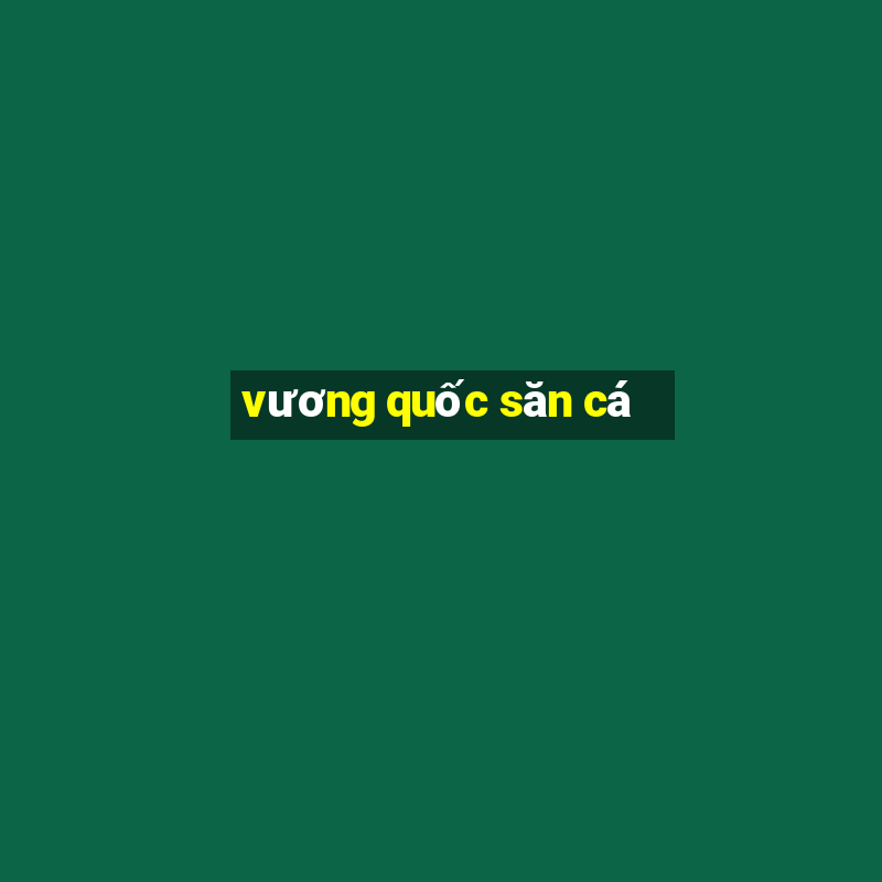 vương quốc săn cá