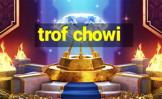 trof chowi