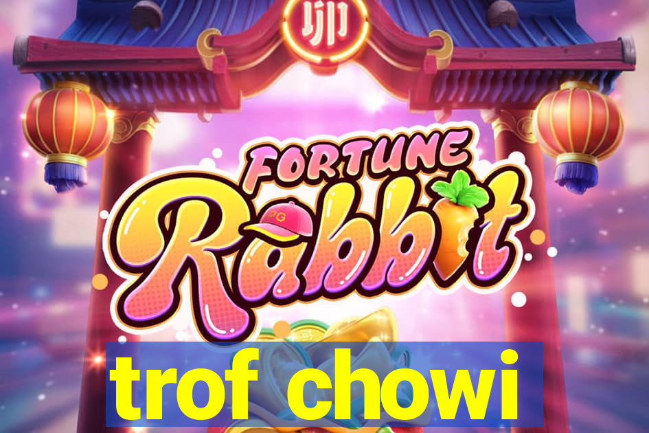 trof chowi