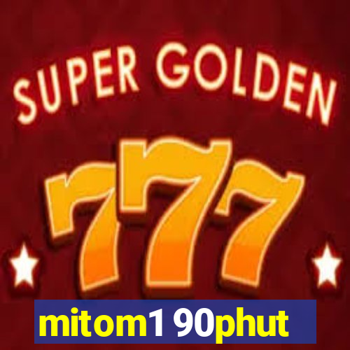 mitom1 90phut