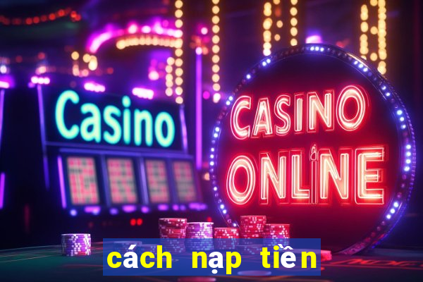 cách nạp tiền vào ku casino