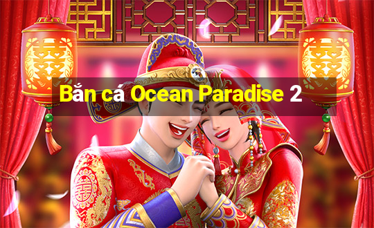 Bắn cá Ocean Paradise 2