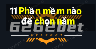 11 Phần mềm nào để chọn năm