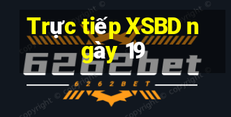 Trực tiếp XSBD ngày 19