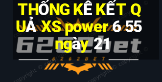 THỐNG KÊ KẾT QUẢ XS power 6 55 ngày 21