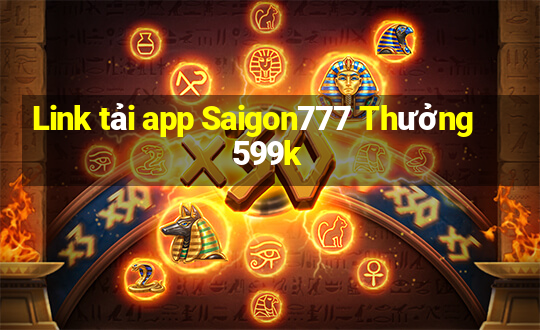 Link tải app Saigon777 Thưởng 599k