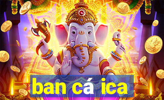 ban cá ica