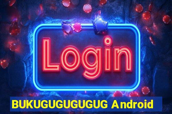 BUKUGUGUGUGUG Android