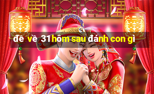 đề về 31 hôm sau đánh con gì