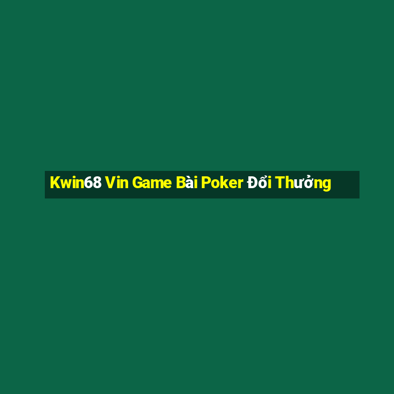 Kwin68 Vin Game Bài Poker Đổi Thưởng