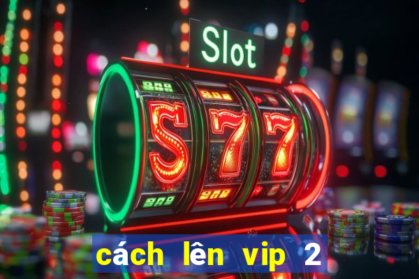 cách lên vip 2 nổ hũ 52