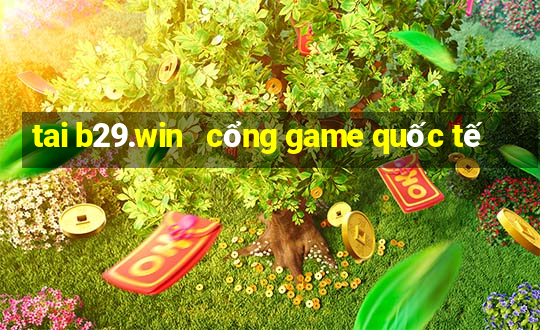 tai b29.win   cổng game quốc tế