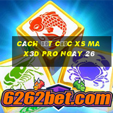 Cách đặt cược xs Max3D Pro ngày 26