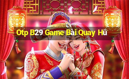 Otp B29 Game Bài Quay Hũ