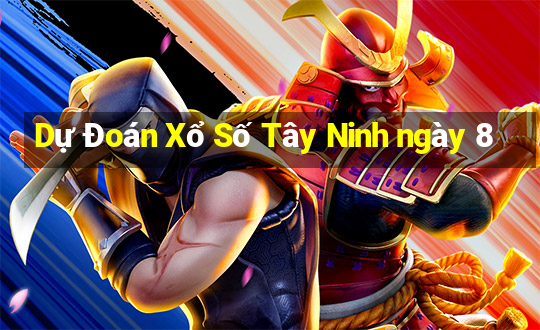 Dự Đoán Xổ Số Tây Ninh ngày 8