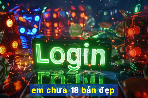 em chưa 18 bản đẹp