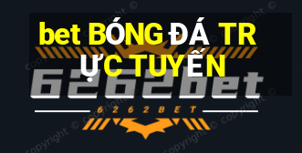 bet BÓNG ĐÁ TRỰC TUYẾN