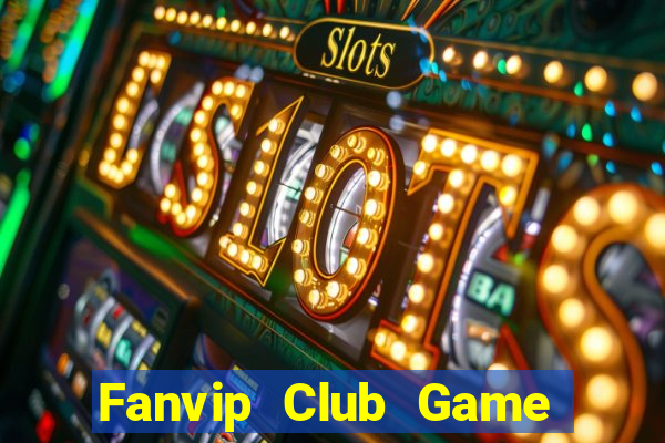 Fanvip Club Game Bài Hot Nhất Hiện Nay