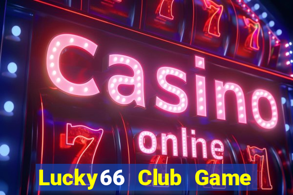 Lucky66 Club Game Bài Slot Đổi Thưởng