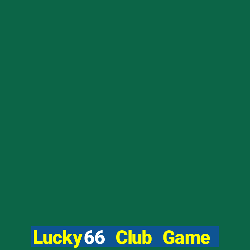 Lucky66 Club Game Bài Slot Đổi Thưởng