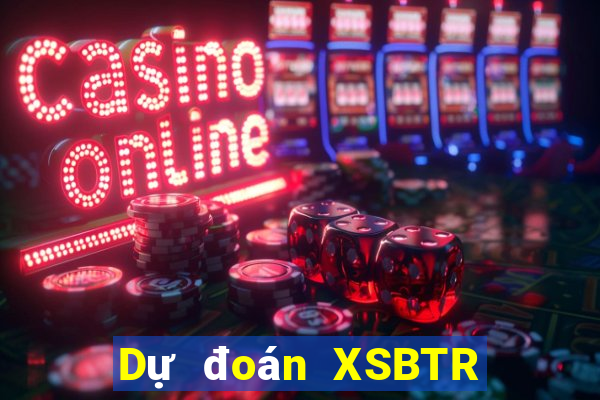 Dự đoán XSBTR ngày 15