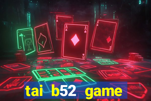 tai b52 game đổi thưởng