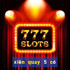 xiên quay 5 có bao nhiêu con