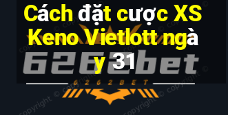 Cách đặt cược XS Keno Vietlott ngày 31