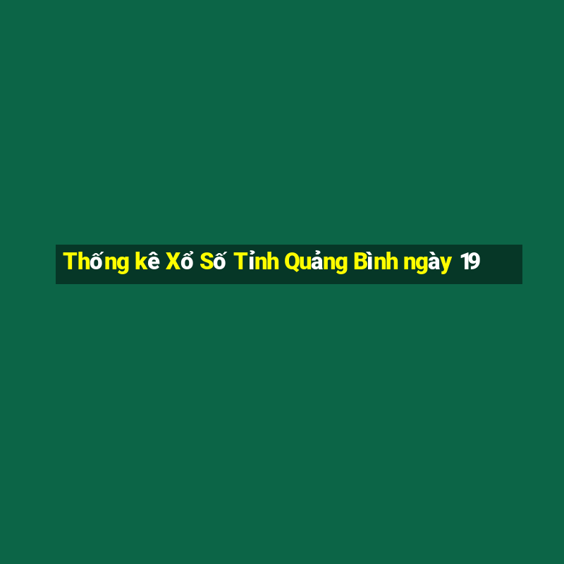 Thống kê Xổ Số Tỉnh Quảng Bình ngày 19