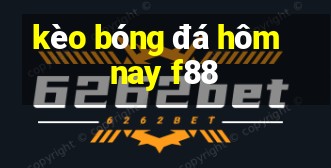 kèo bóng đá hôm nay f88