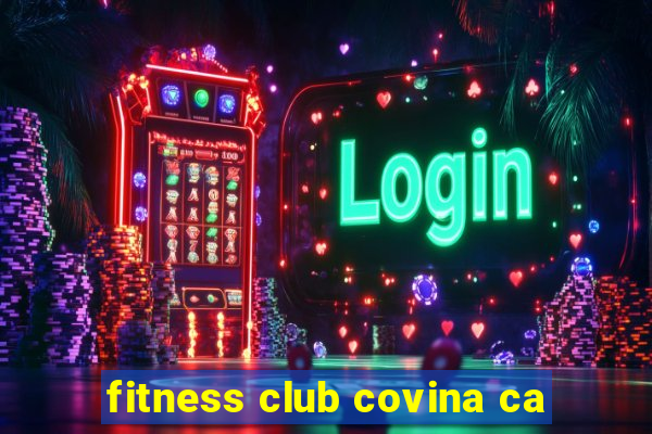 fitness club covina ca