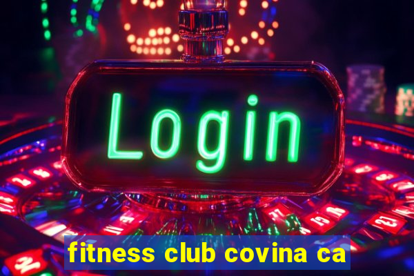 fitness club covina ca