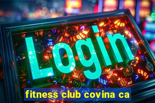 fitness club covina ca