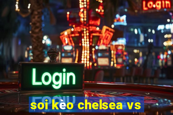 soi kèo chelsea vs