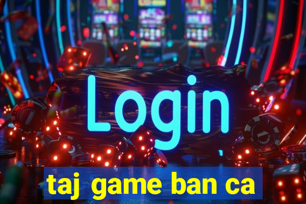 taj game ban ca