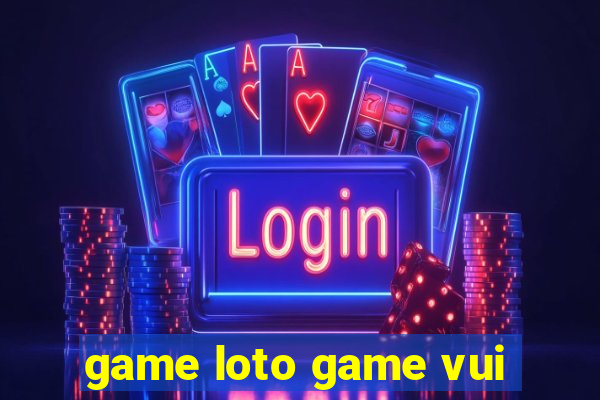 game loto game vui