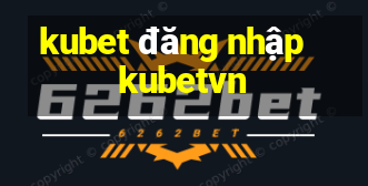 kubet đăng nhập kubetvn