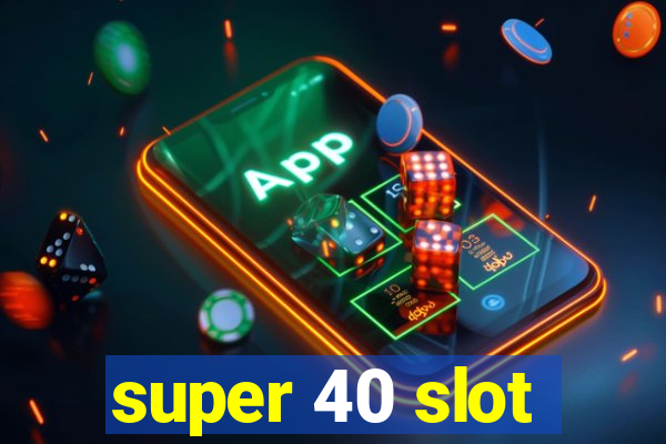 super 40 slot