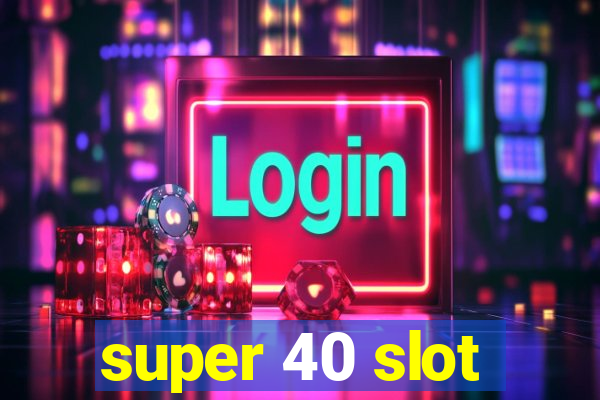 super 40 slot