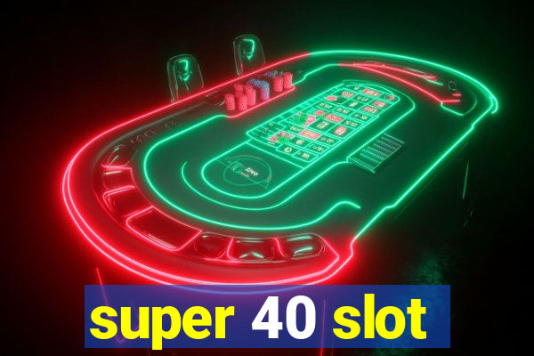 super 40 slot