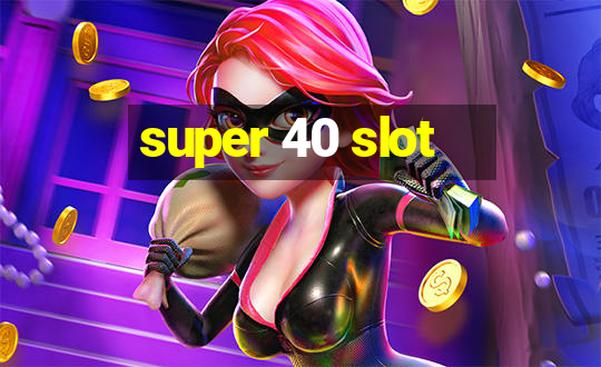 super 40 slot