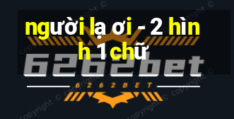 người lạ ơi - 2 hình 1 chữ