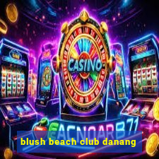 blush beach club danang