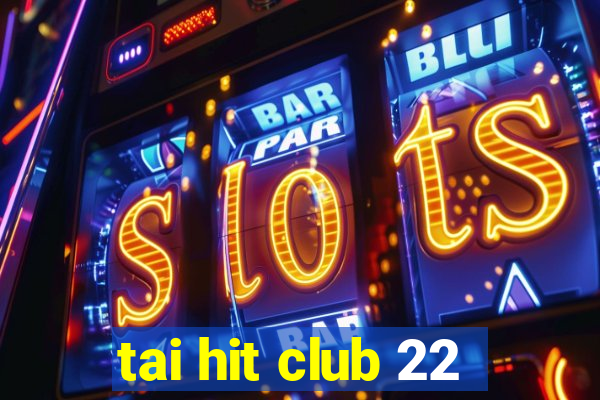 tai hit club 22