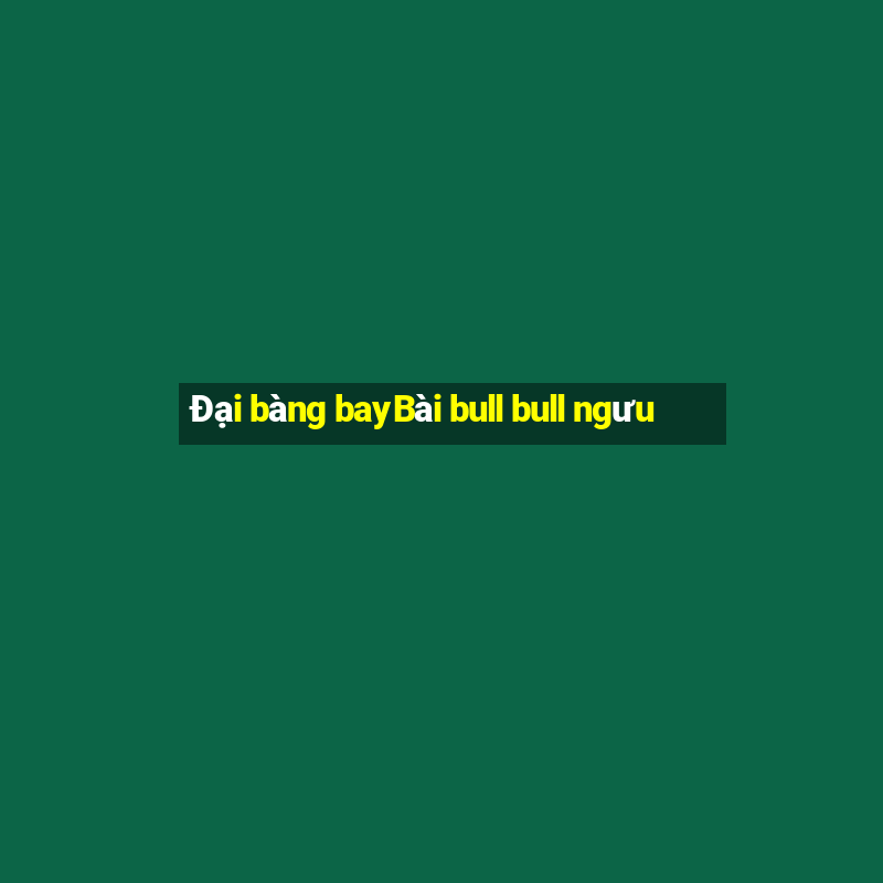 Đại bàng bayBài bull bull ngưu