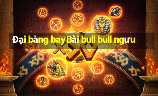 Đại bàng bayBài bull bull ngưu