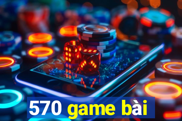 570 game bài