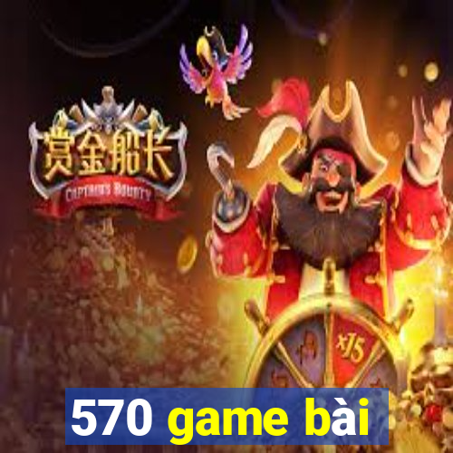 570 game bài