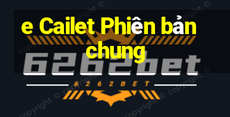 e Cailet Phiên bản chung