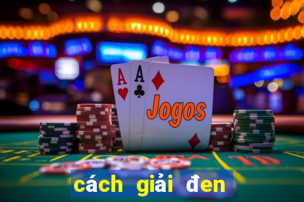 cách giải đen hiệu quả